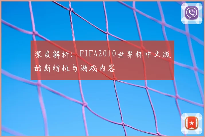 深度解析:FIFA2010世界杯中文版的新特性与游戏内容