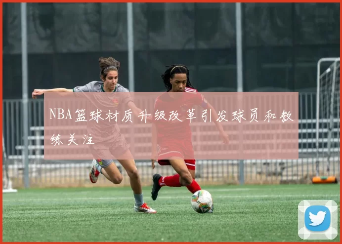 NBA篮球材质升级改革引发球员和教练关注