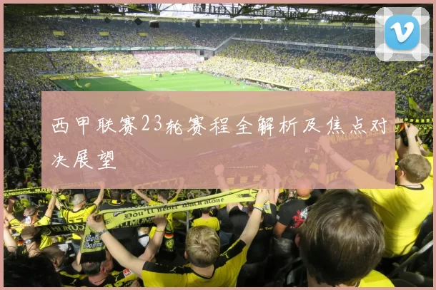 西甲联赛23轮赛程全解析及焦点对决展望