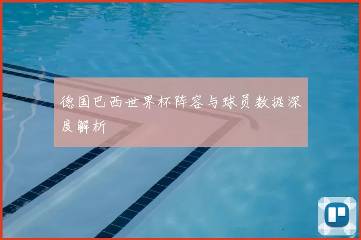 德国巴西世界杯阵容与球员数据深度解析