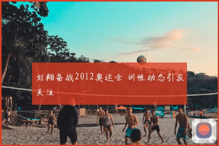 刘翔备战2012奥运会 训练动态引发关注