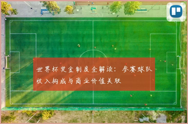 世界杯奖金制度全解读:参赛球队收入构成与商业价值关联