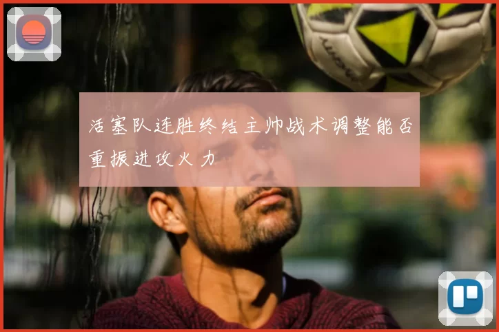 活塞队连胜终结主帅战术调整能否重振进攻火力