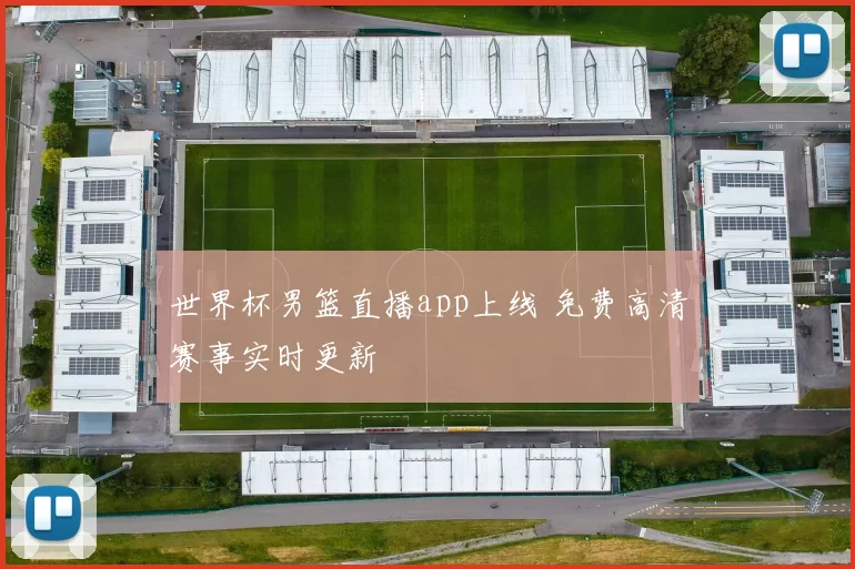 世界杯男篮直播app上线 免费高清赛事实时更新