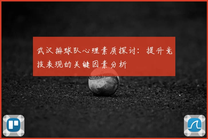 武汉排球队心理素质探讨：提升竞技表现的关键因素分析