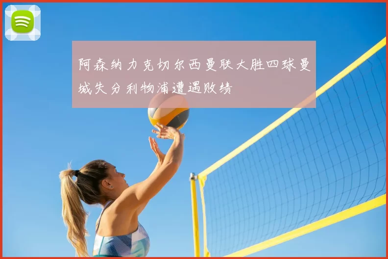 阿森纳力克切尔西曼联大胜四球曼城失分利物浦遭遇败绩