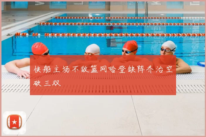 快船主场不敌篮网哈登缺阵乔治空砍三双