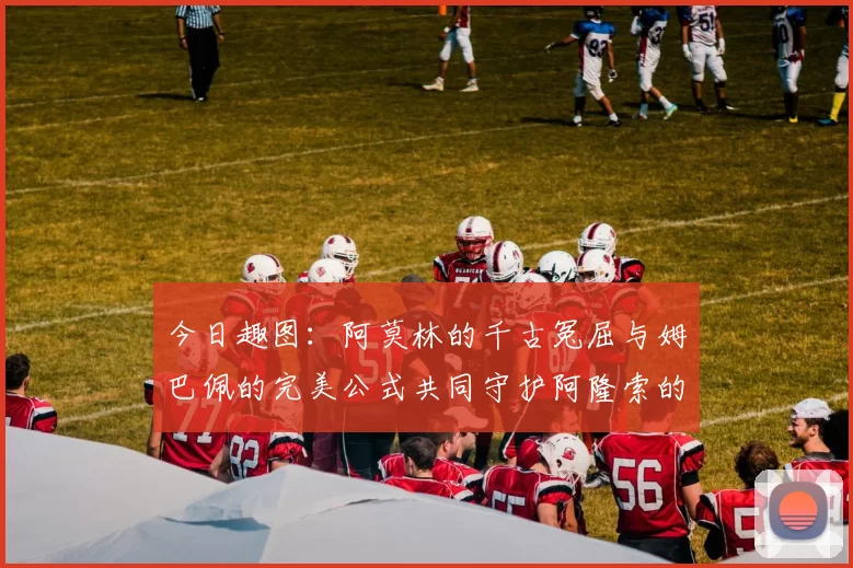 今日趣图:阿莫林的千古冤屈与姆巴佩的完美公式共同守护阿隆索的传奇故事